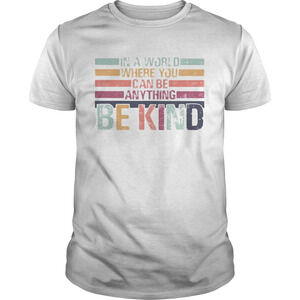 In A World Where You Can Be Anything Be Kind Shirt